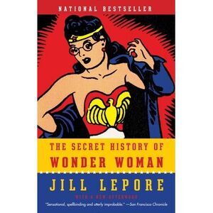 The Secret History of Wonder Woman -- Jill Lepore